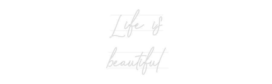 Custom Neon: Life is
beau...
