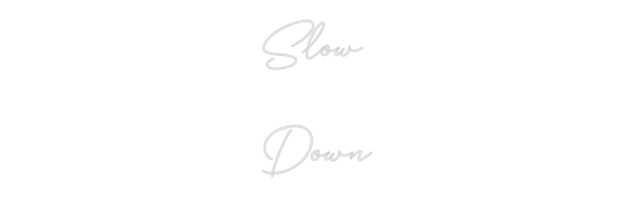 Custom Neon: Slow 
Down